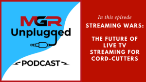 MGR Unplugged: Streaming Video Wars Podcast