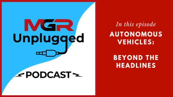 Autonomous Vehicles - Beyond the Headlines - MGR Unplugged Podcast